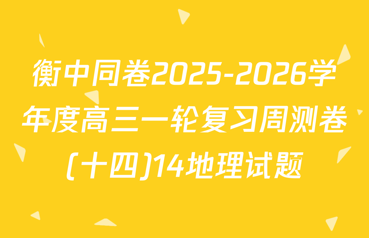 衡中同卷2025-2026学年度高三一轮复习周测卷(十四)14地理试题