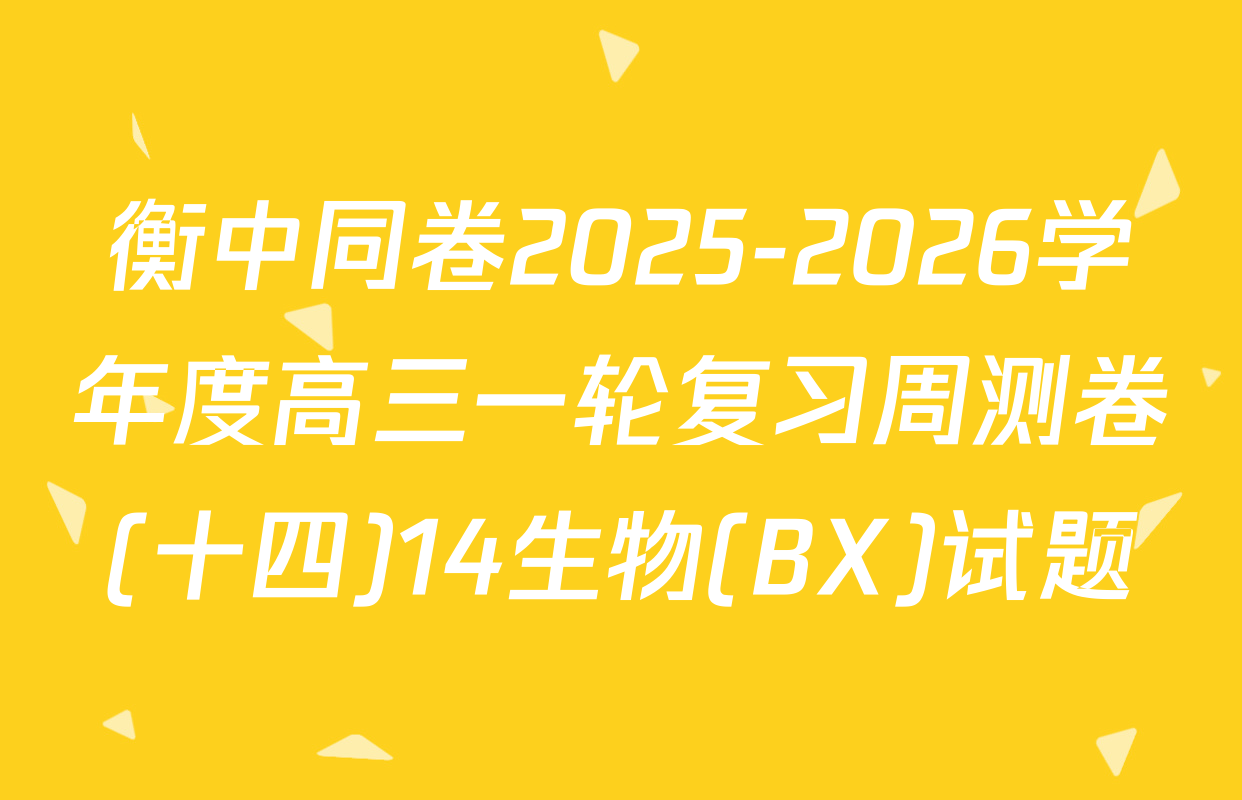 衡中同卷2025-2026学年度高三一轮复习周测卷(十四)14生物(BX)试题
