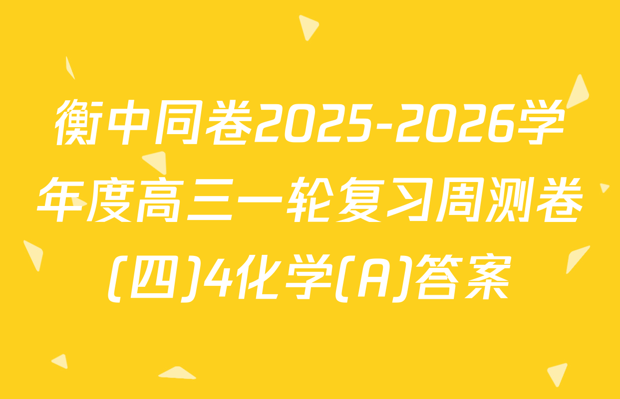 衡中同卷2025-2026学年度高三一轮复习周测卷(四)4化学(A)答案