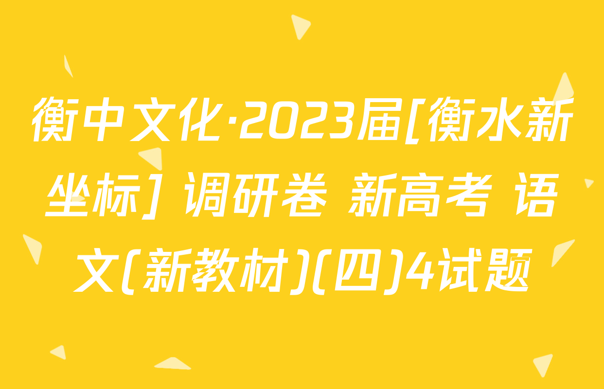 衡中文化·2023届[衡水新坐标] 调研卷 新高考 语文(新教材)(四)4试题