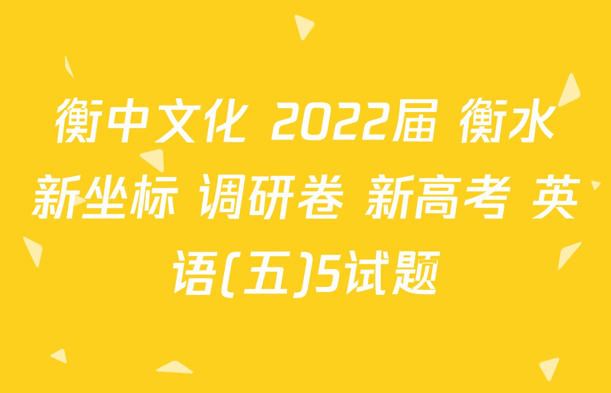 衡中文化 2022届 衡水新坐标 调研卷 新高考 英语(五)5试题