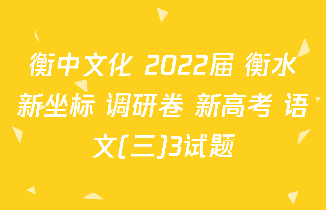 衡中文化 2022届 衡水新坐标 调研卷 新高考 语文(三)3试题