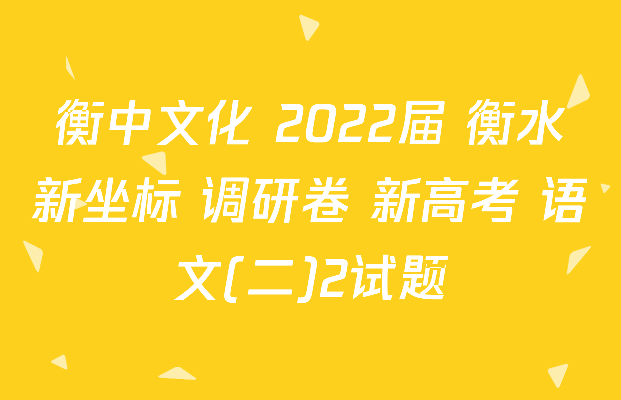 衡中文化 2022届 衡水新坐标 调研卷 新高考 语文(二)2试题