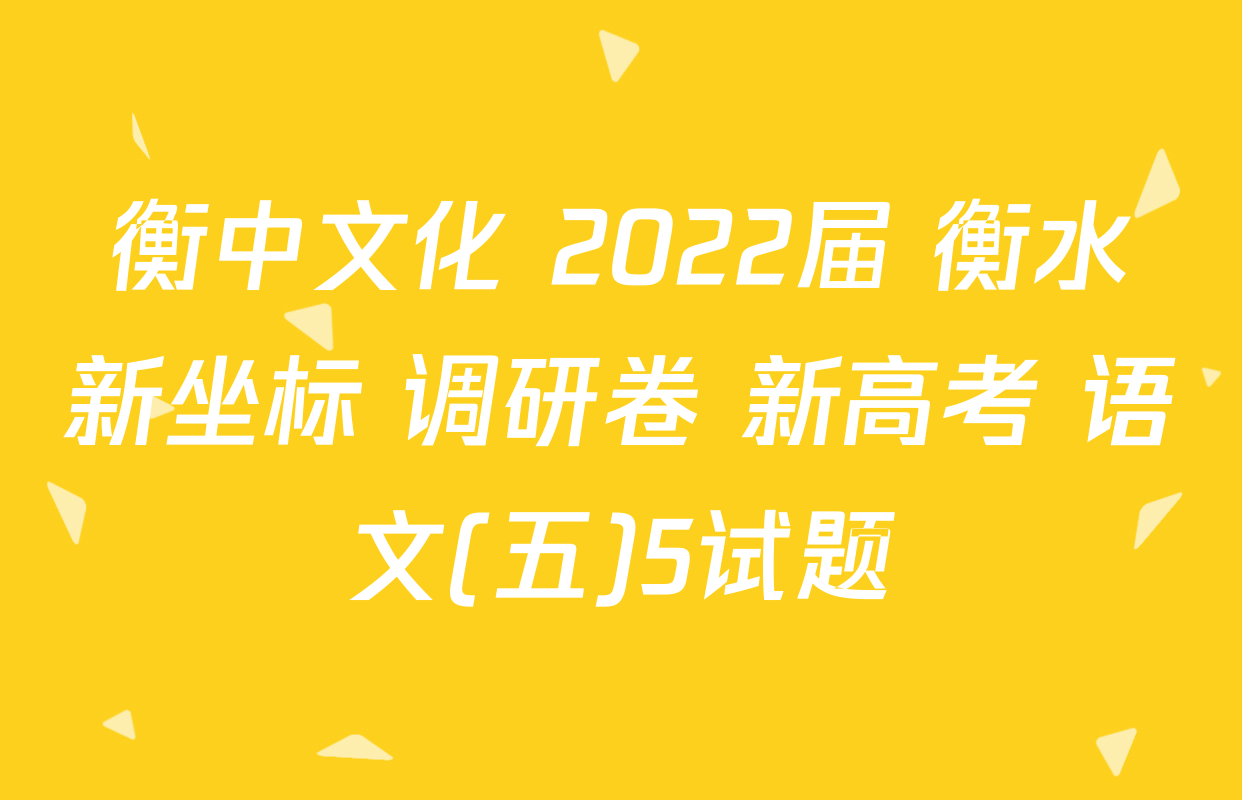 衡中文化 2022届 衡水新坐标 调研卷 新高考 语文(五)5试题