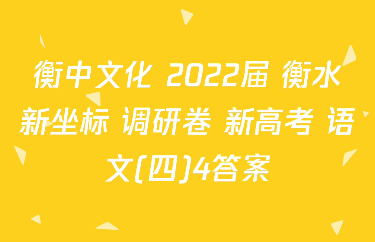 衡中文化 2022届 衡水新坐标 调研卷 新高考 语文(四)4答案