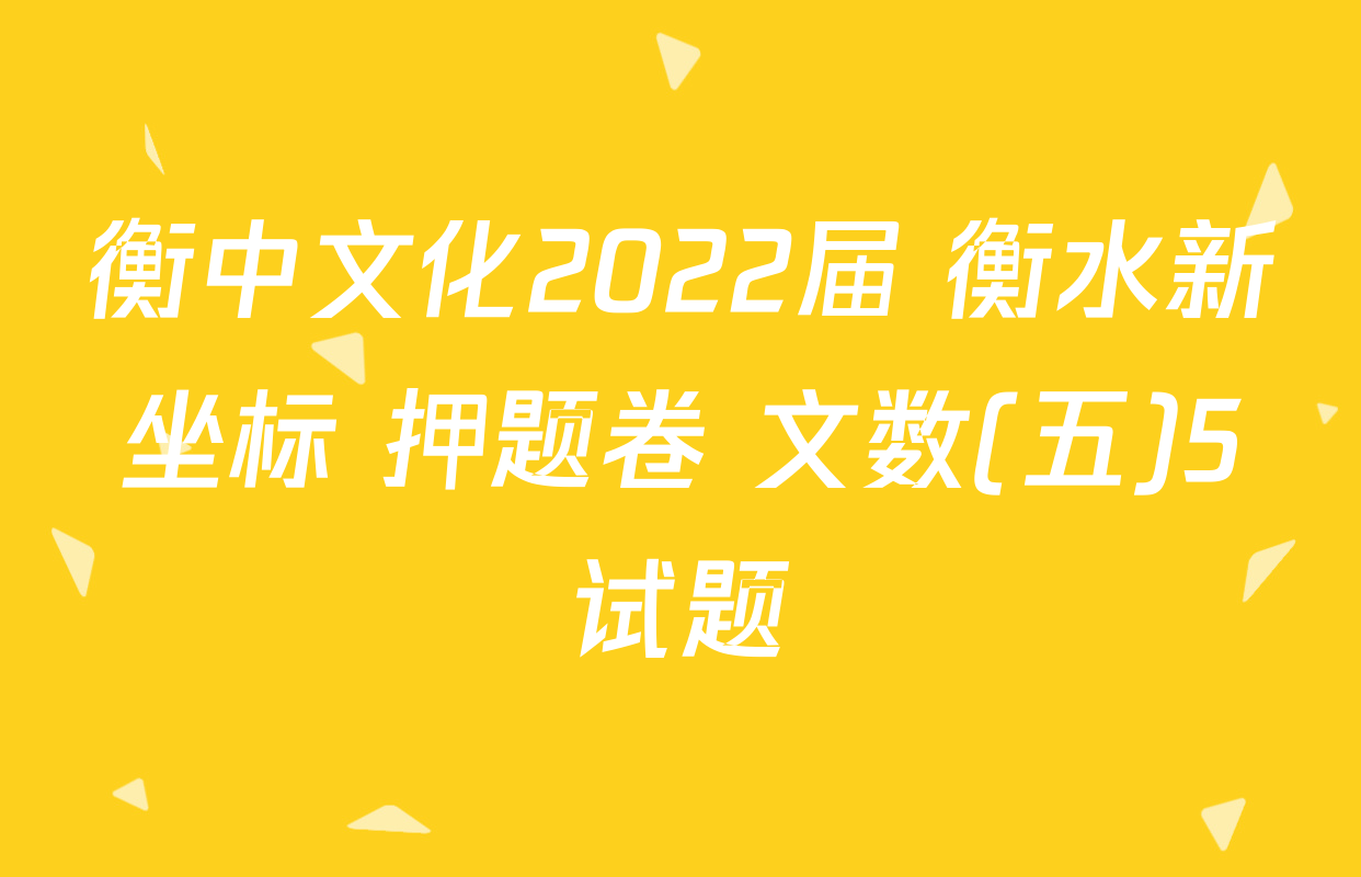 衡中文化2022届 衡水新坐标 押题卷 文数(五)5试题
