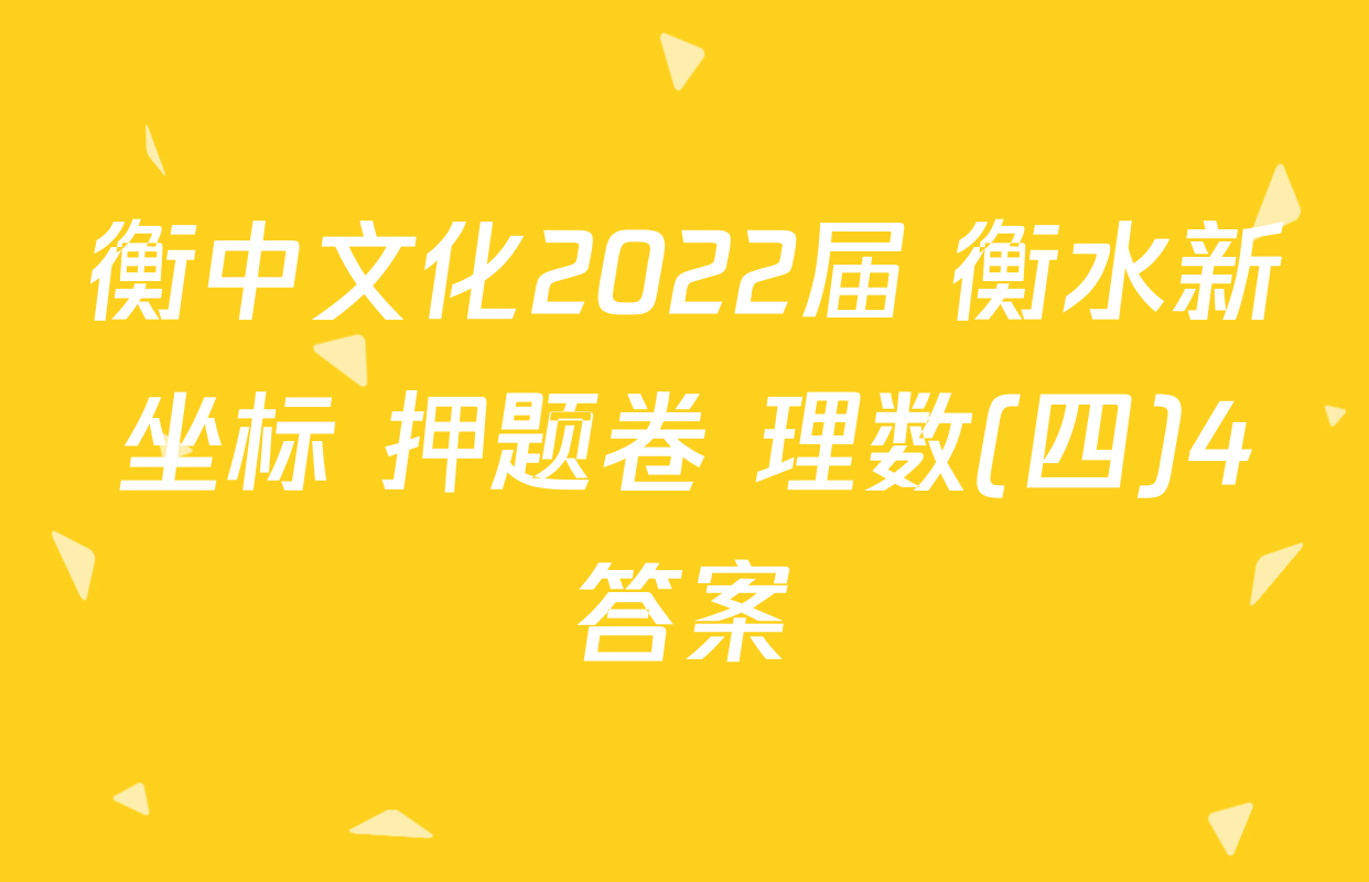 衡中文化2022届 衡水新坐标 押题卷 理数(四)4答案