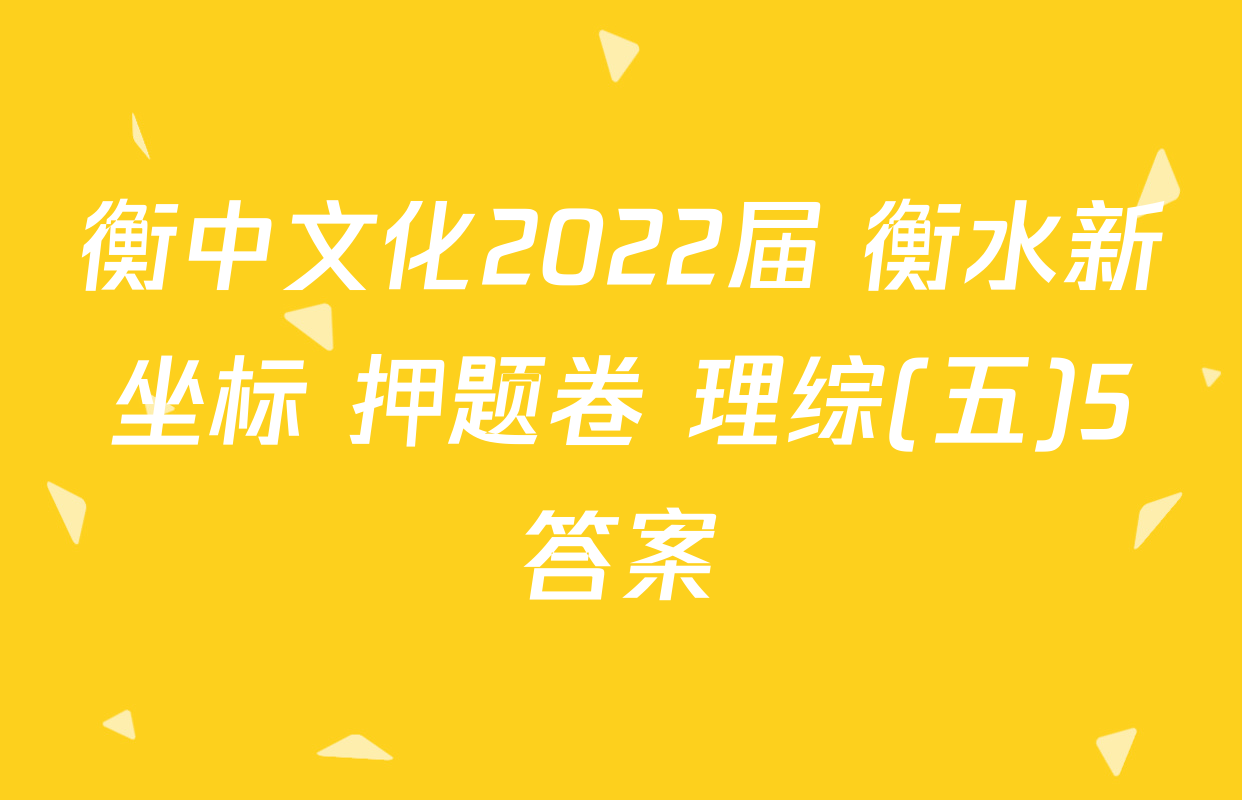 衡中文化2022届 衡水新坐标 押题卷 理综(五)5答案