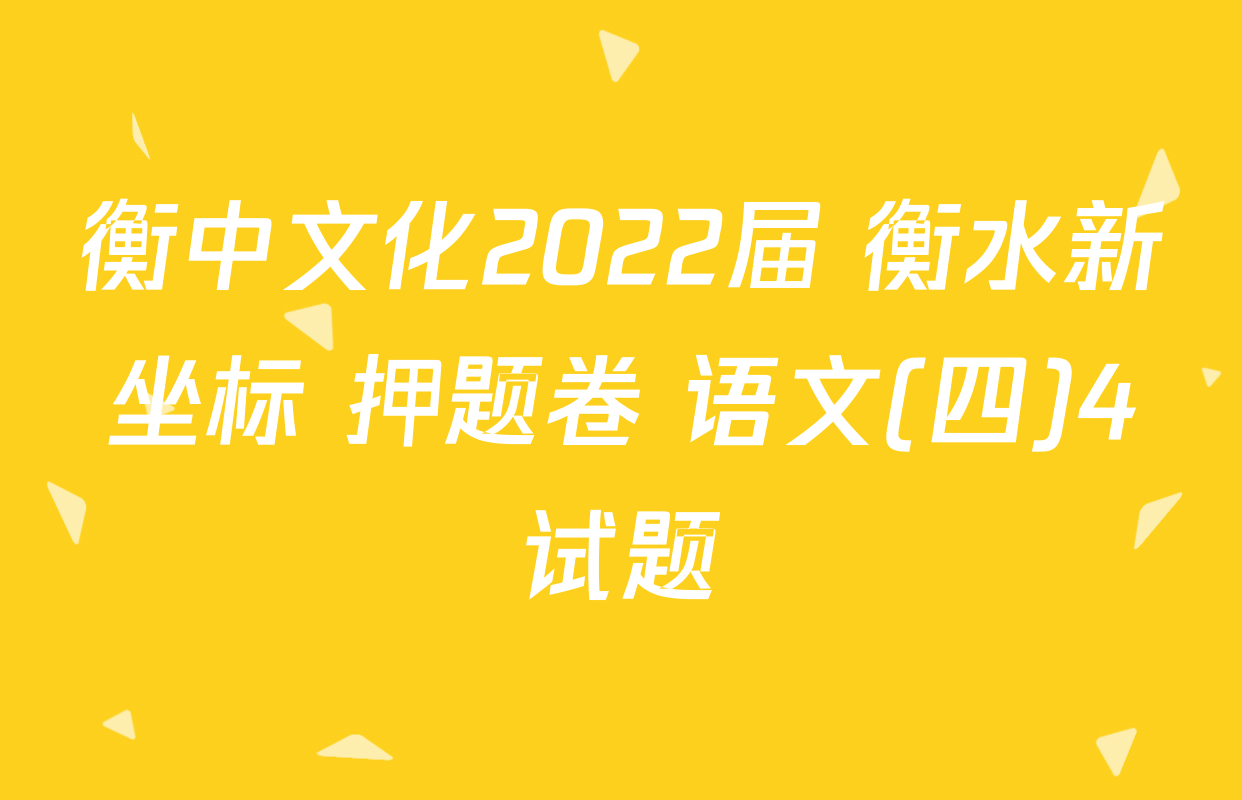 衡中文化2022届 衡水新坐标 押题卷 语文(四)4试题