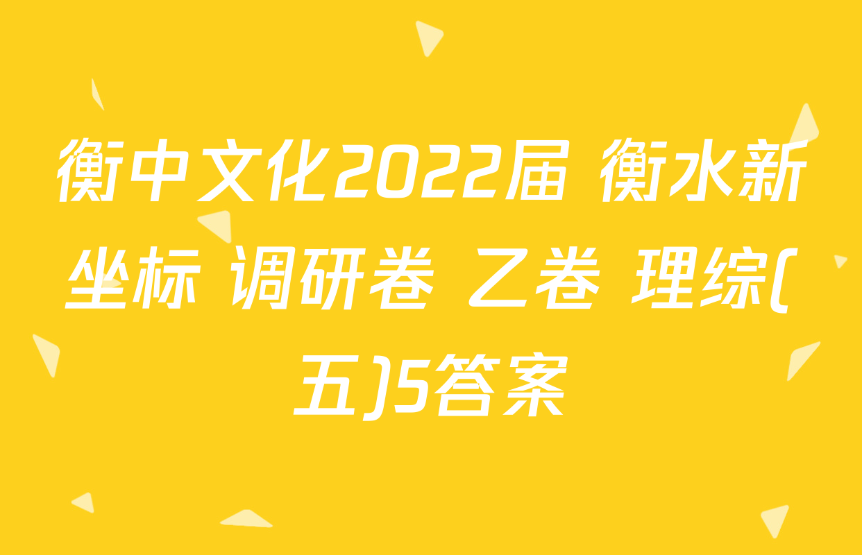 衡中文化2022届 衡水新坐标 调研卷 乙卷 理综(五)5答案