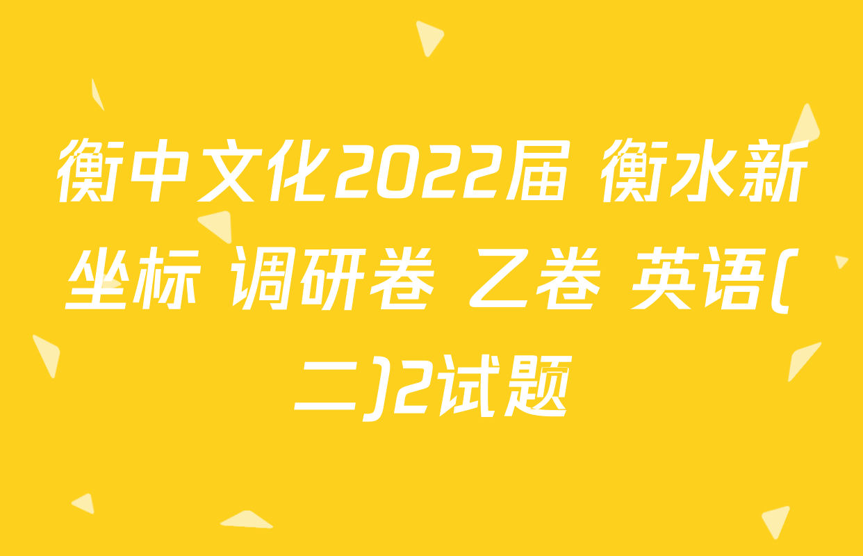 衡中文化2022届 衡水新坐标 调研卷 乙卷 英语(二)2试题