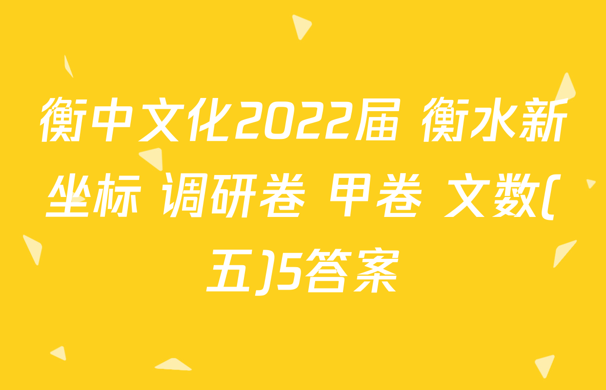 衡中文化2022届 衡水新坐标 调研卷 甲卷 文数(五)5答案