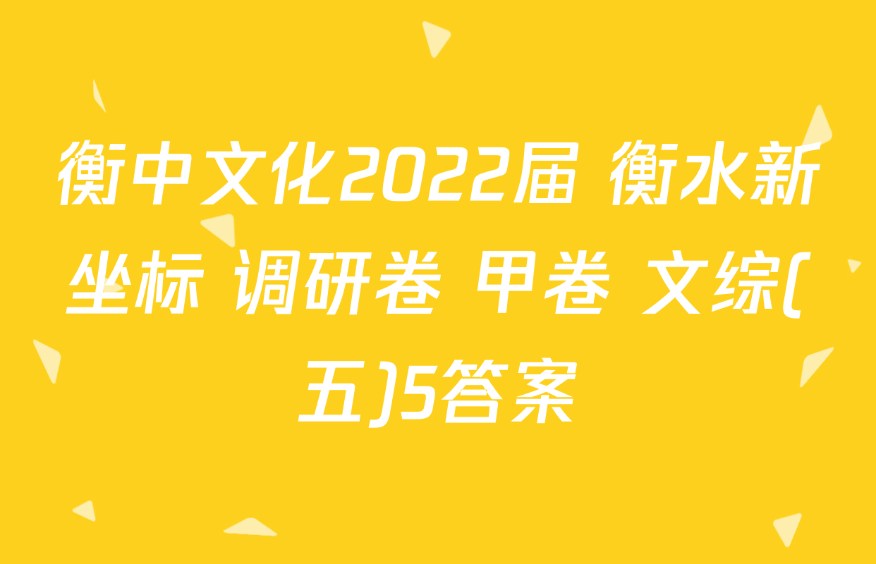 衡中文化2022届 衡水新坐标 调研卷 甲卷 文综(五)5答案