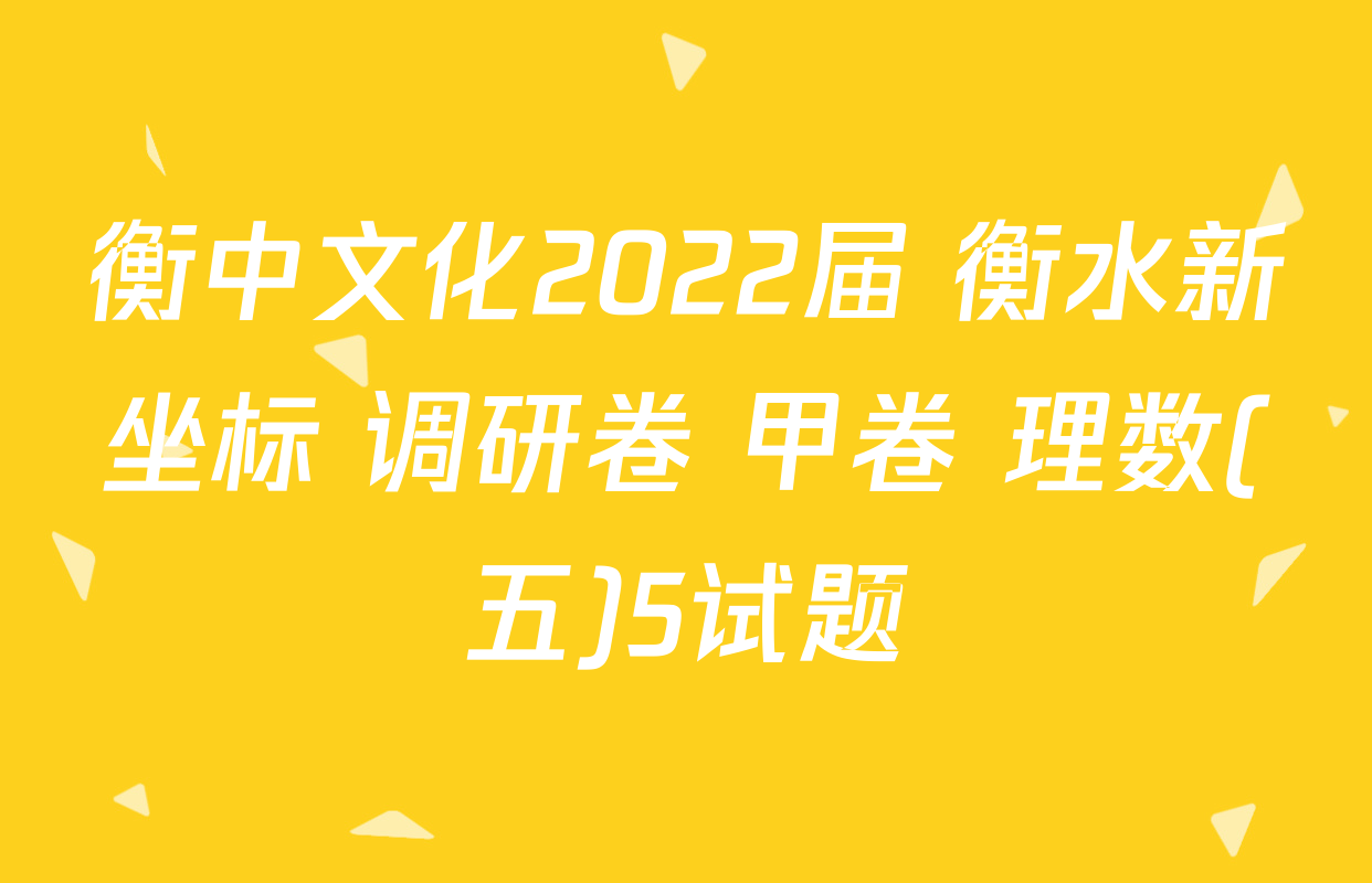 衡中文化2022届 衡水新坐标 调研卷 甲卷 理数(五)5试题
