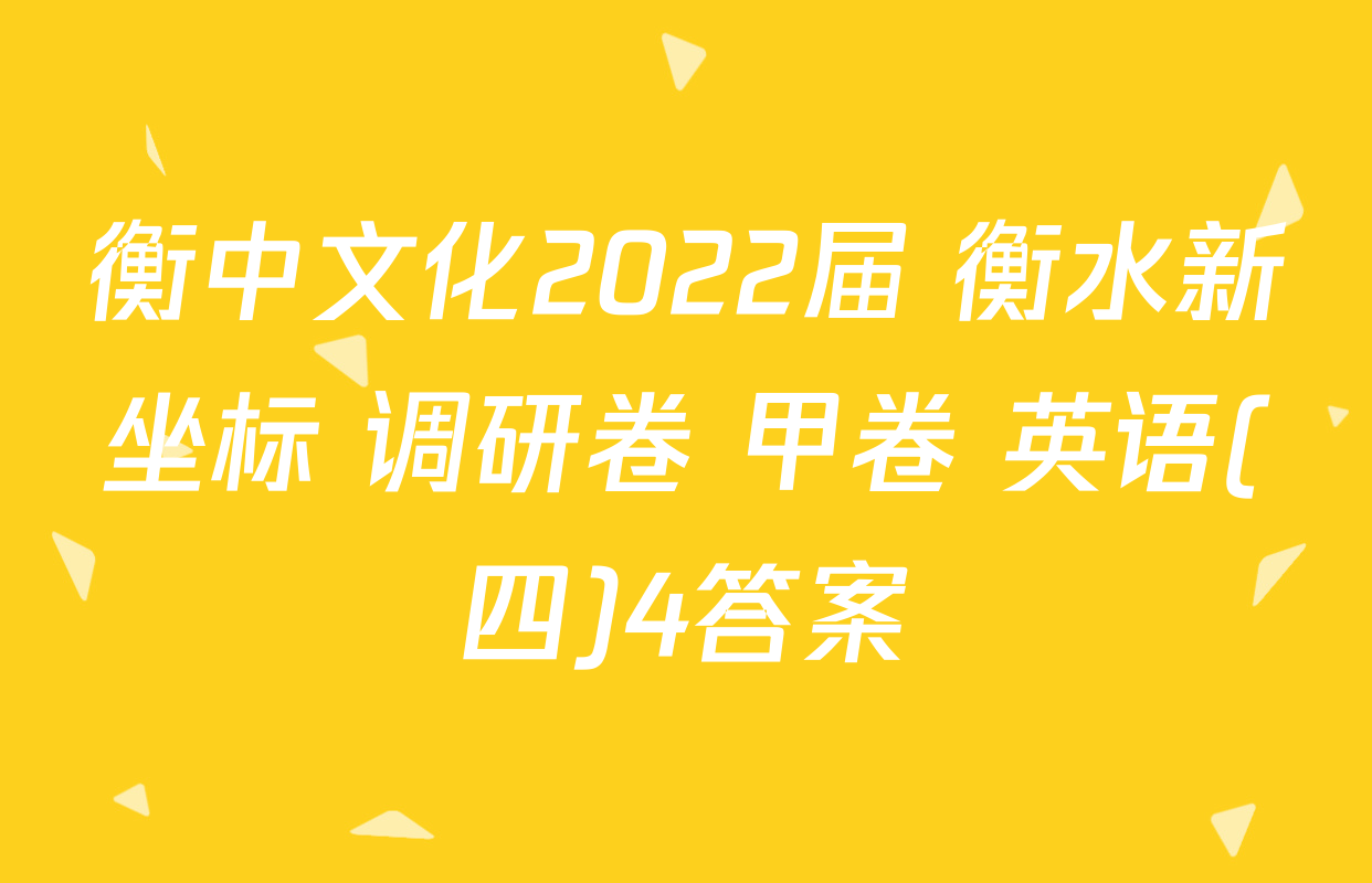 衡中文化2022届 衡水新坐标 调研卷 甲卷 英语(四)4答案