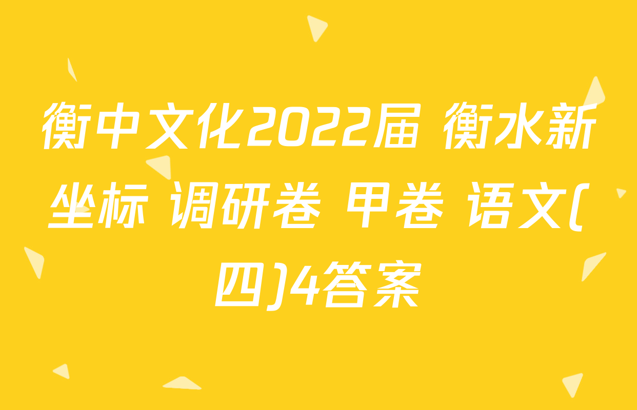 衡中文化2022届 衡水新坐标 调研卷 甲卷 语文(四)4答案