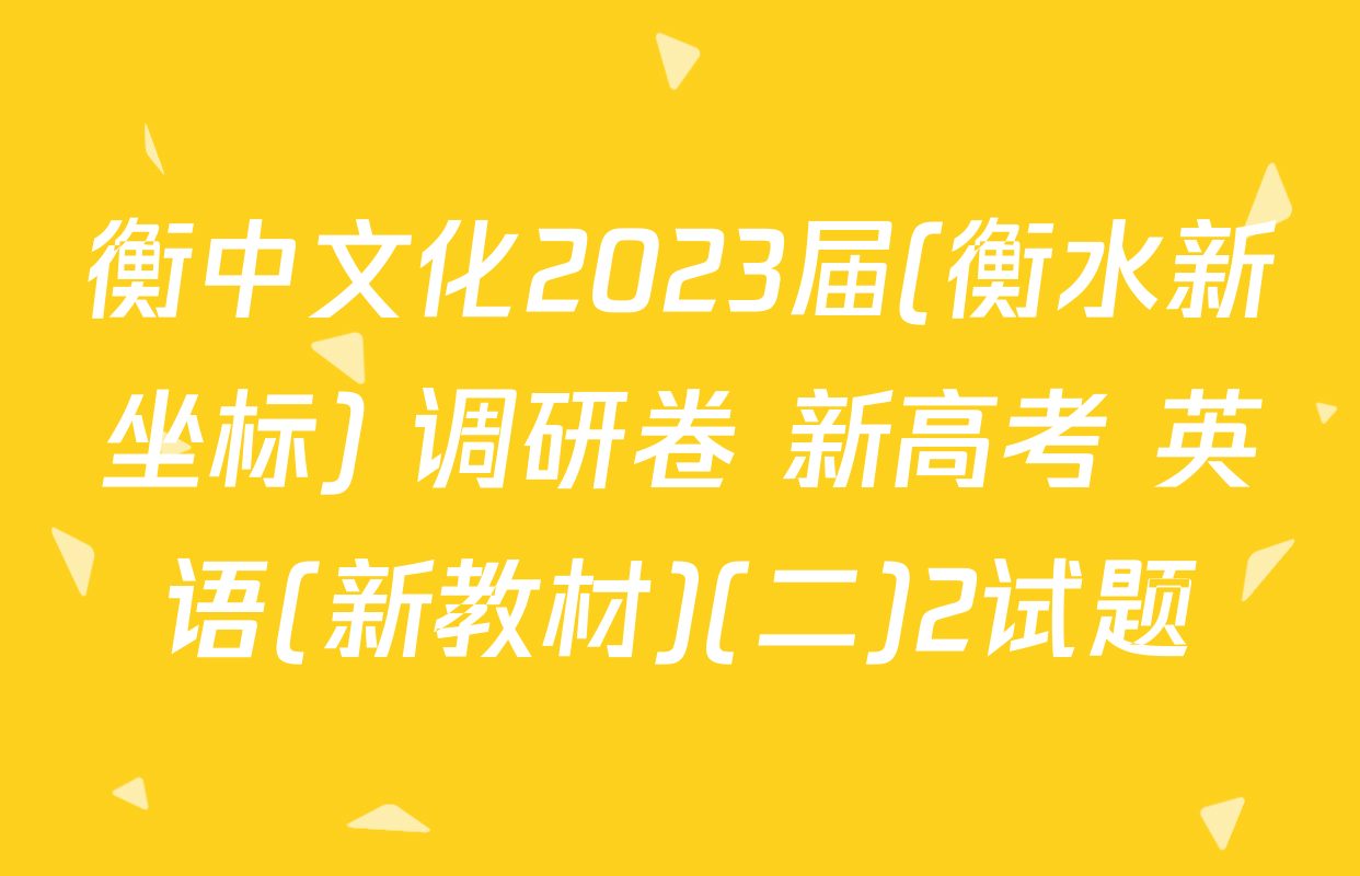 衡中文化2023届(衡水新坐标) 调研卷 新高考 英语(新教材)(二)2试题