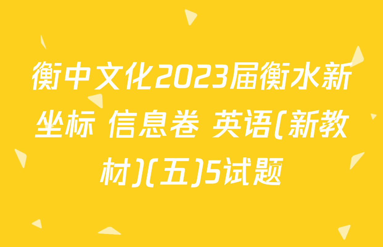 衡中文化2023届衡水新坐标 信息卷 英语(新教材)(五)5试题