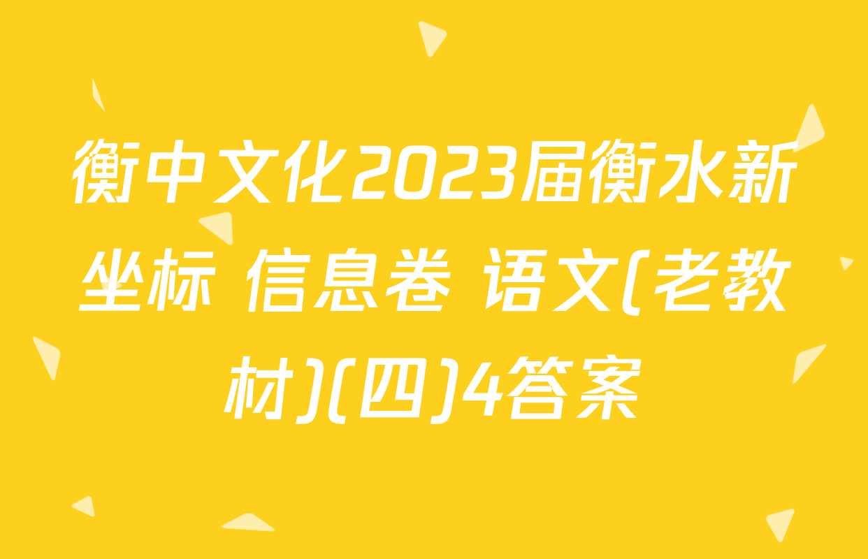 衡中文化2023届衡水新坐标 信息卷 语文(老教材)(四)4答案