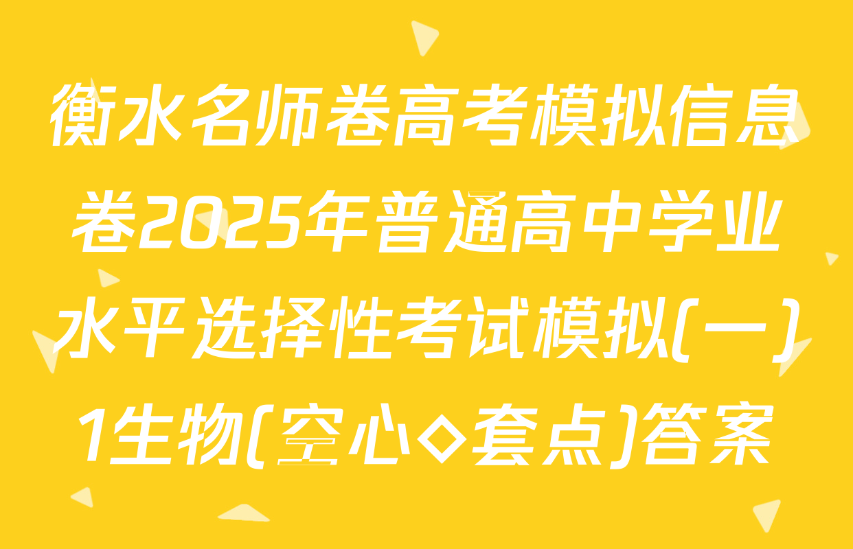 衡水名师卷高考模拟信息卷2025年普通高中学业水平选择性考试模拟(一)1生物(空心◇套点)答案