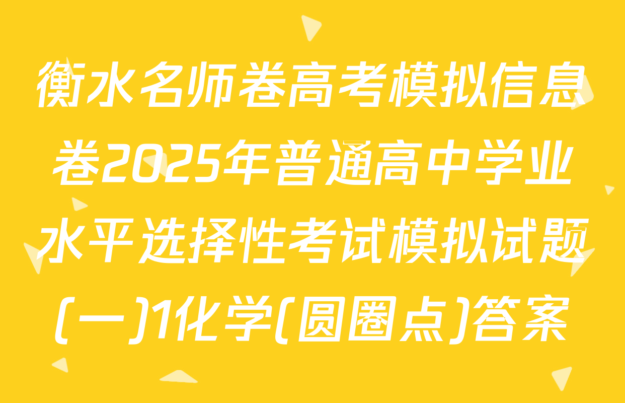 衡水名师卷高考模拟信息卷2025年普通高中学业水平选择性考试模拟试题(一)1化学(圆圈点)答案