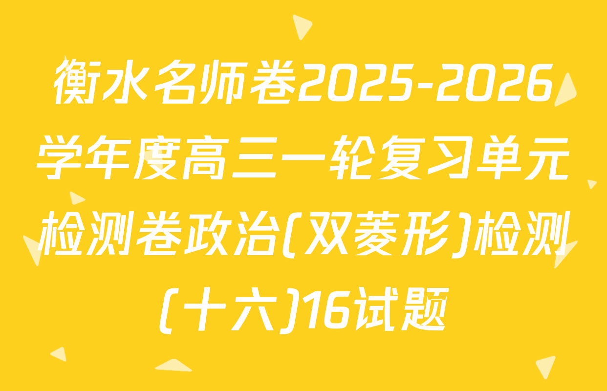 衡水名师卷2025-2026学年度高三一轮复习单元检测卷政治(双菱形)检测(十六)16试题