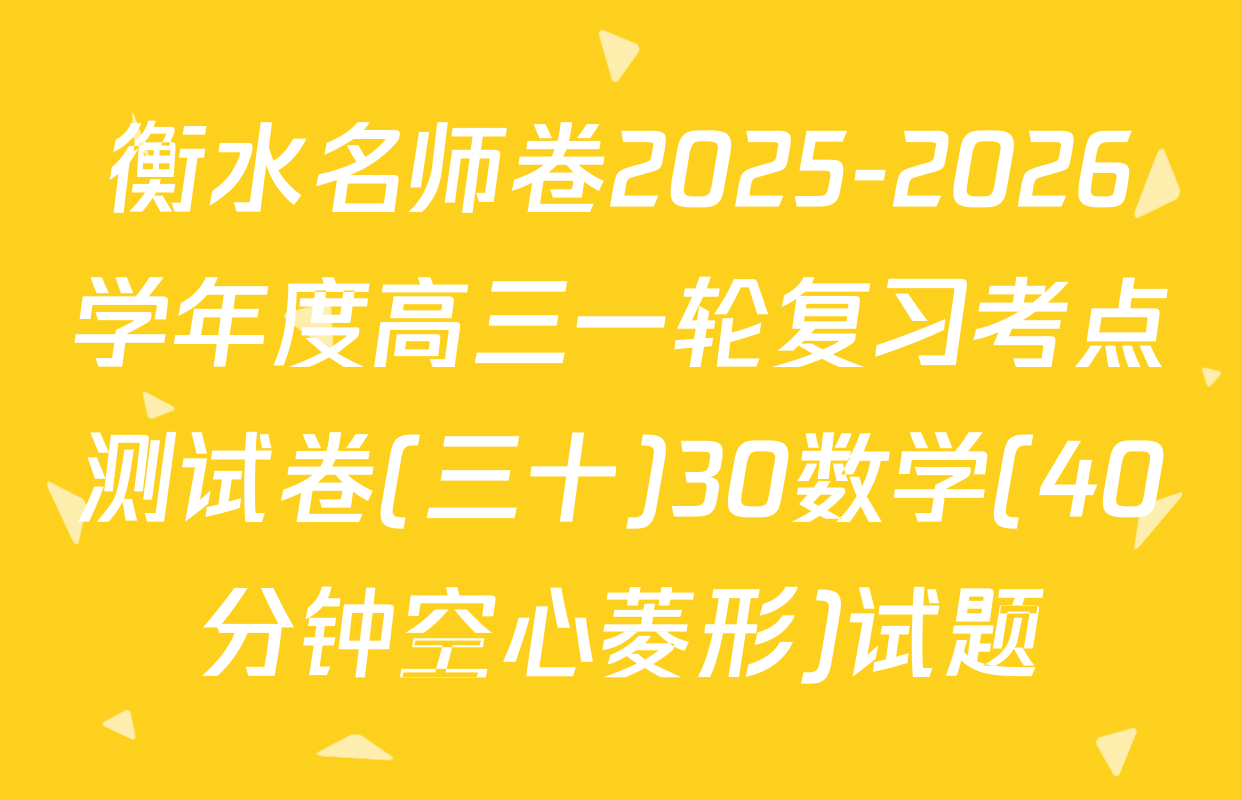 衡水名师卷2025-2026学年度高三一轮复习考点测试卷(三十)30数学(40分钟空心菱形)试题