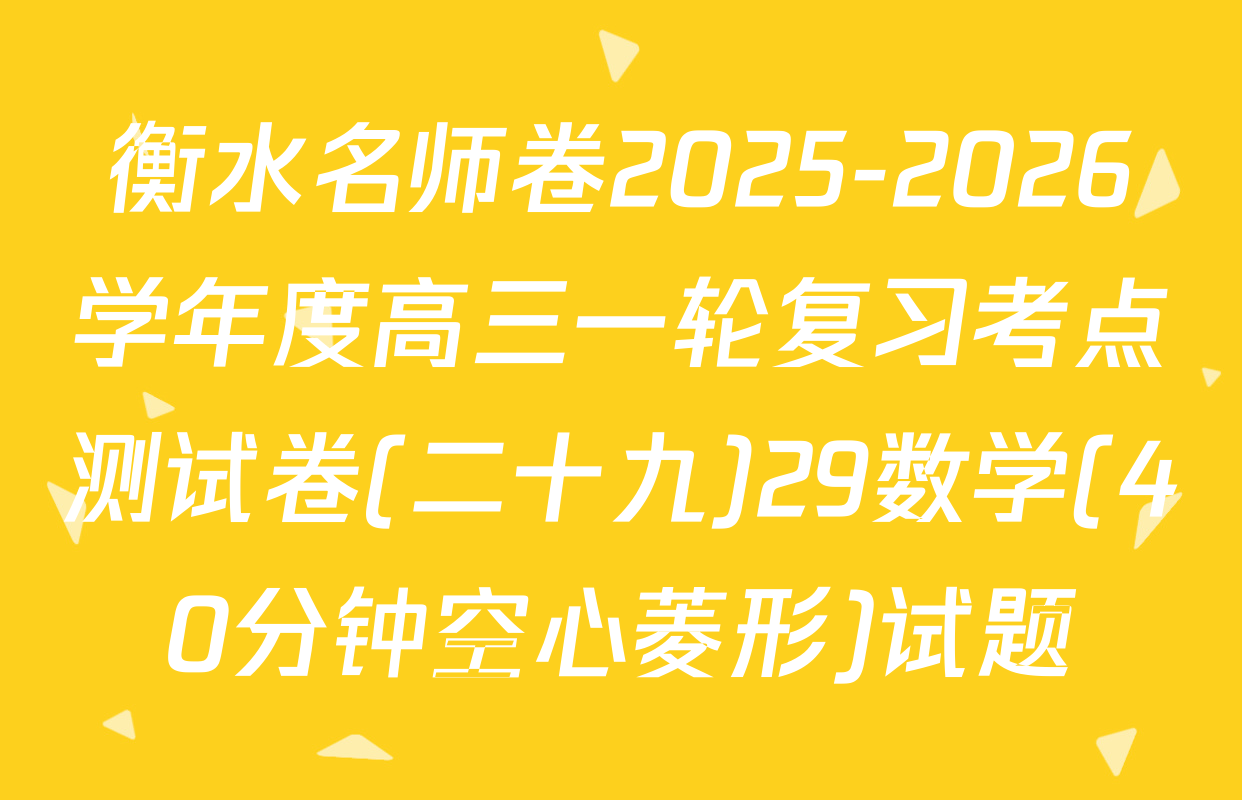 衡水名师卷2025-2026学年度高三一轮复习考点测试卷(二十九)29数学(40分钟空心菱形)试题
