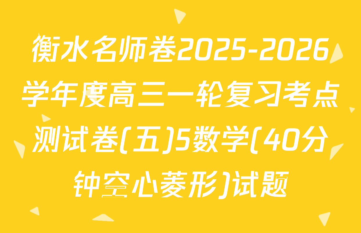 衡水名师卷2025-2026学年度高三一轮复习考点测试卷(五)5数学(40分钟空心菱形)试题
