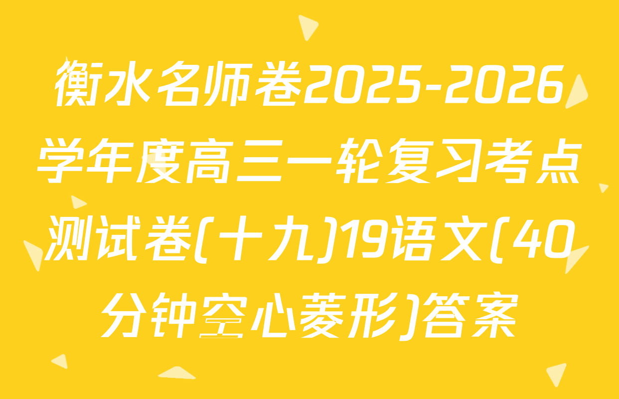 衡水名师卷2025-2026学年度高三一轮复习考点测试卷(十九)19语文(40分钟空心菱形)答案