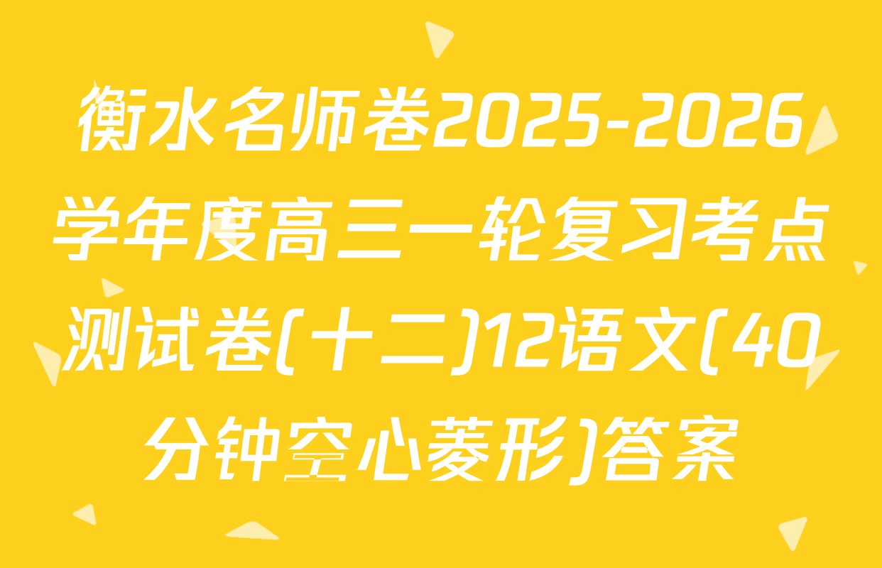 衡水名师卷2025-2026学年度高三一轮复习考点测试卷(十二)12语文(40分钟空心菱形)答案