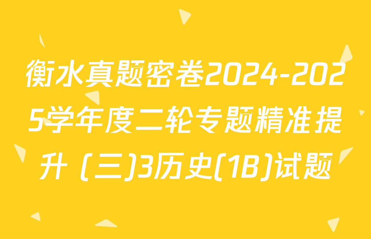 衡水真题密卷2024-2025学年度二轮专题精准提升 (三)3历史(1B)试题