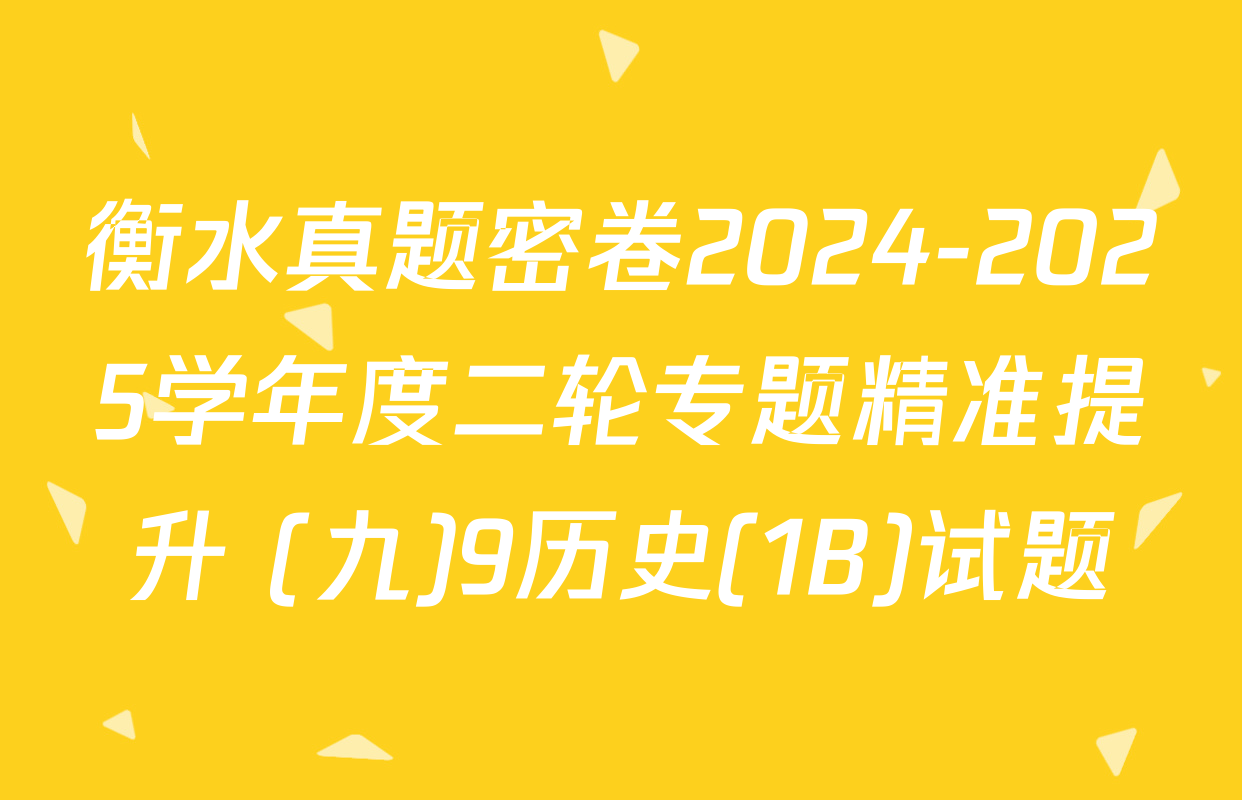 衡水真题密卷2024-2025学年度二轮专题精准提升 (九)9历史(1B)试题
