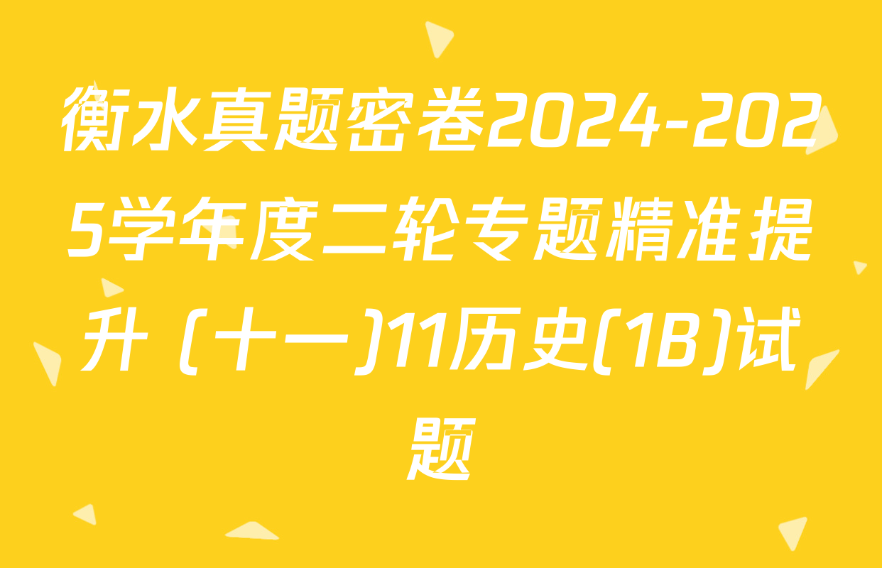 衡水真题密卷2024-2025学年度二轮专题精准提升 (十一)11历史(1B)试题