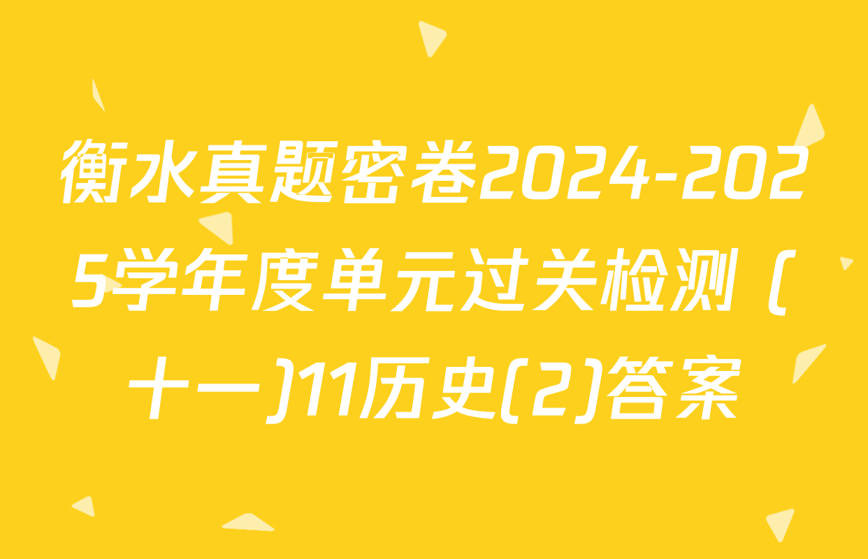 衡水真题密卷2024-2025学年度单元过关检测 (十一)11历史(2)答案