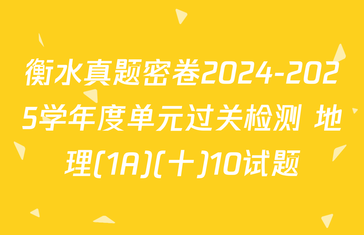 衡水真题密卷2024-2025学年度单元过关检测 地理(1A)(十)10试题