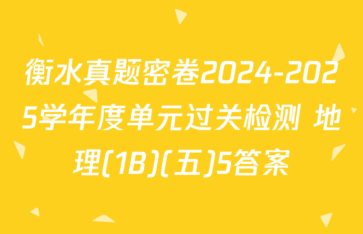 衡水真题密卷2024-2025学年度单元过关检测 地理(1B)(五)5答案