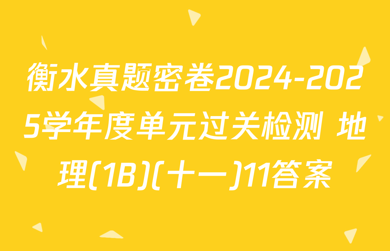 衡水真题密卷2024-2025学年度单元过关检测 地理(1B)(十一)11答案