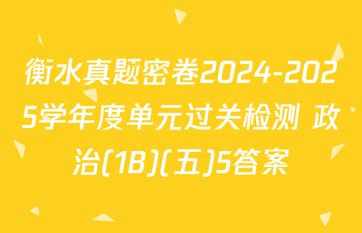 衡水真题密卷2024-2025学年度单元过关检测 政治(1B)(五)5答案