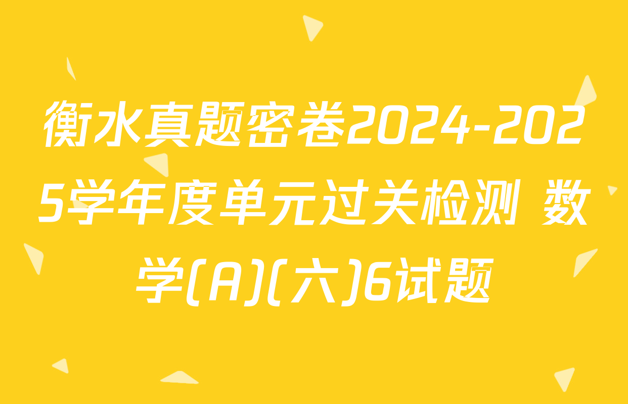 衡水真题密卷2024-2025学年度单元过关检测 数学(A)(六)6试题