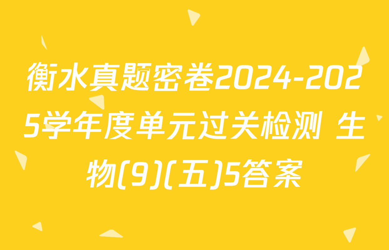 衡水真题密卷2024-2025学年度单元过关检测 生物(9)(五)5答案