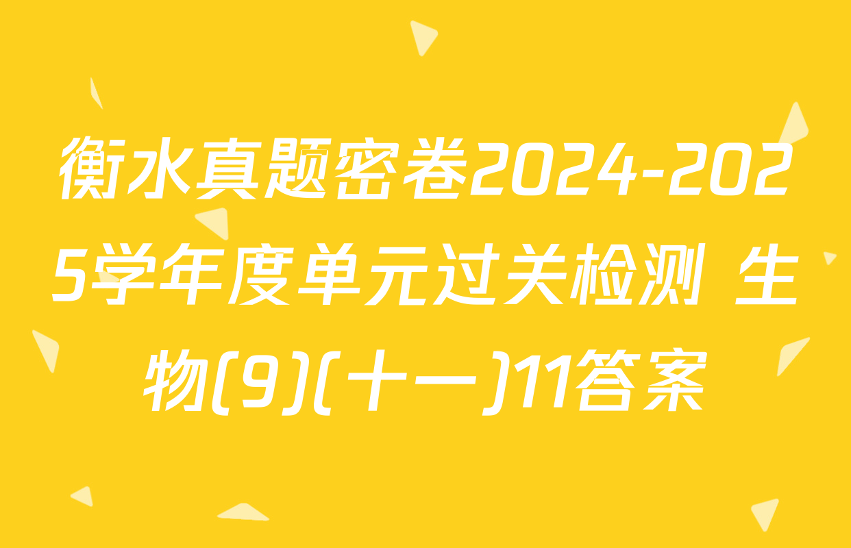 衡水真题密卷2024-2025学年度单元过关检测 生物(9)(十一)11答案