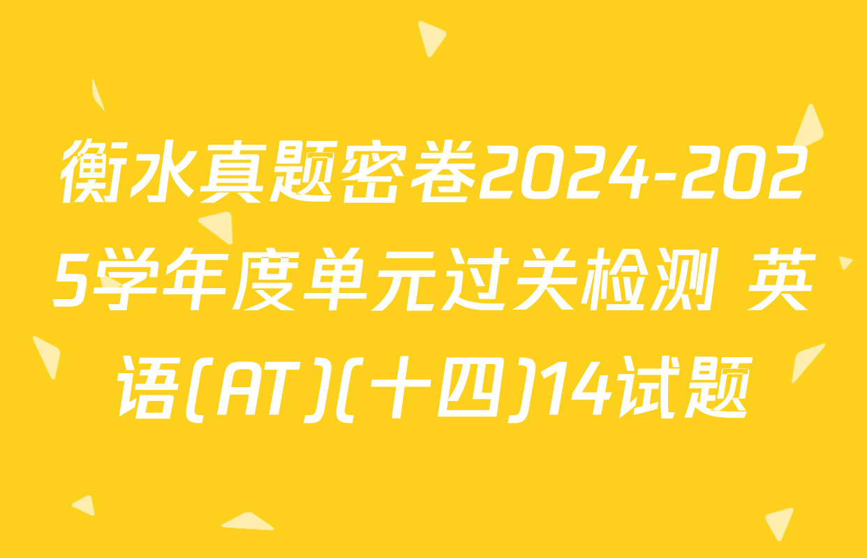 衡水真题密卷2024-2025学年度单元过关检测 英语(AT)(十四)14试题