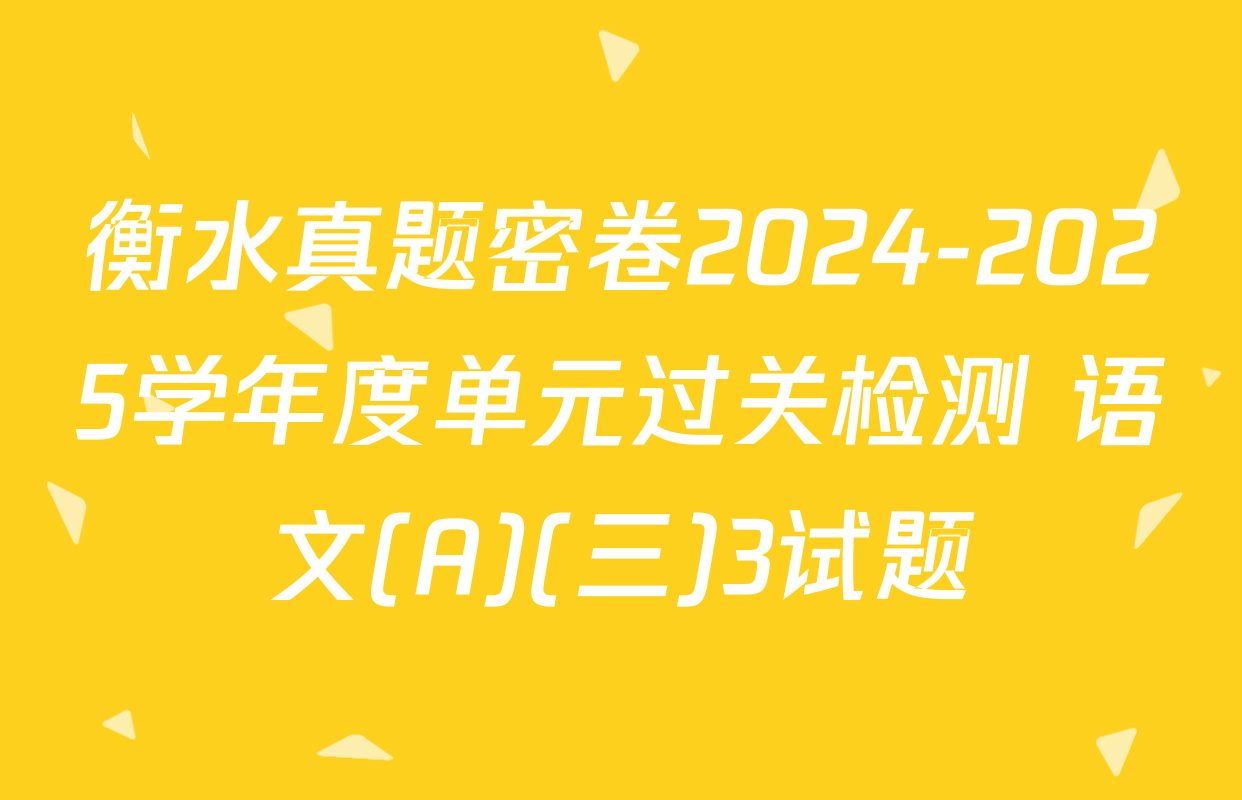 衡水真题密卷2024-2025学年度单元过关检测 语文(A)(三)3试题