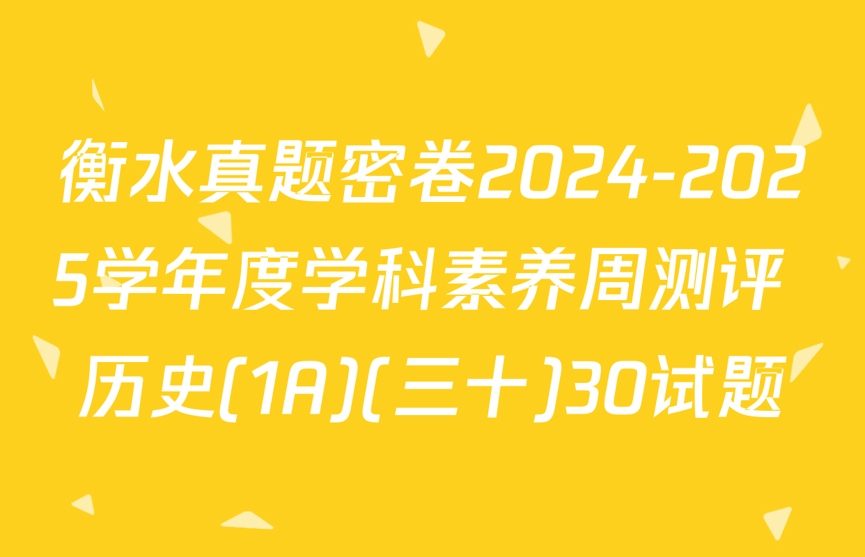 衡水真题密卷2024-2025学年度学科素养周测评 历史(1A)(三十)30试题
