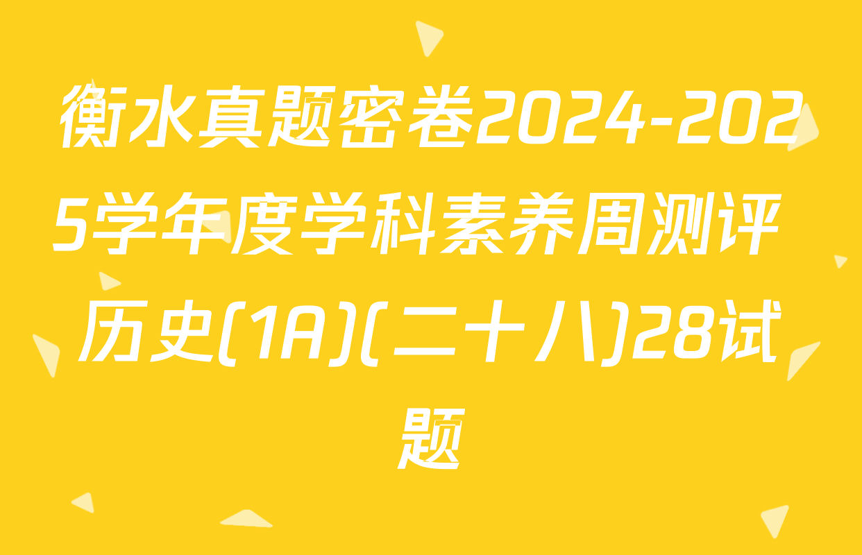 衡水真题密卷2024-2025学年度学科素养周测评 历史(1A)(二十八)28试题
