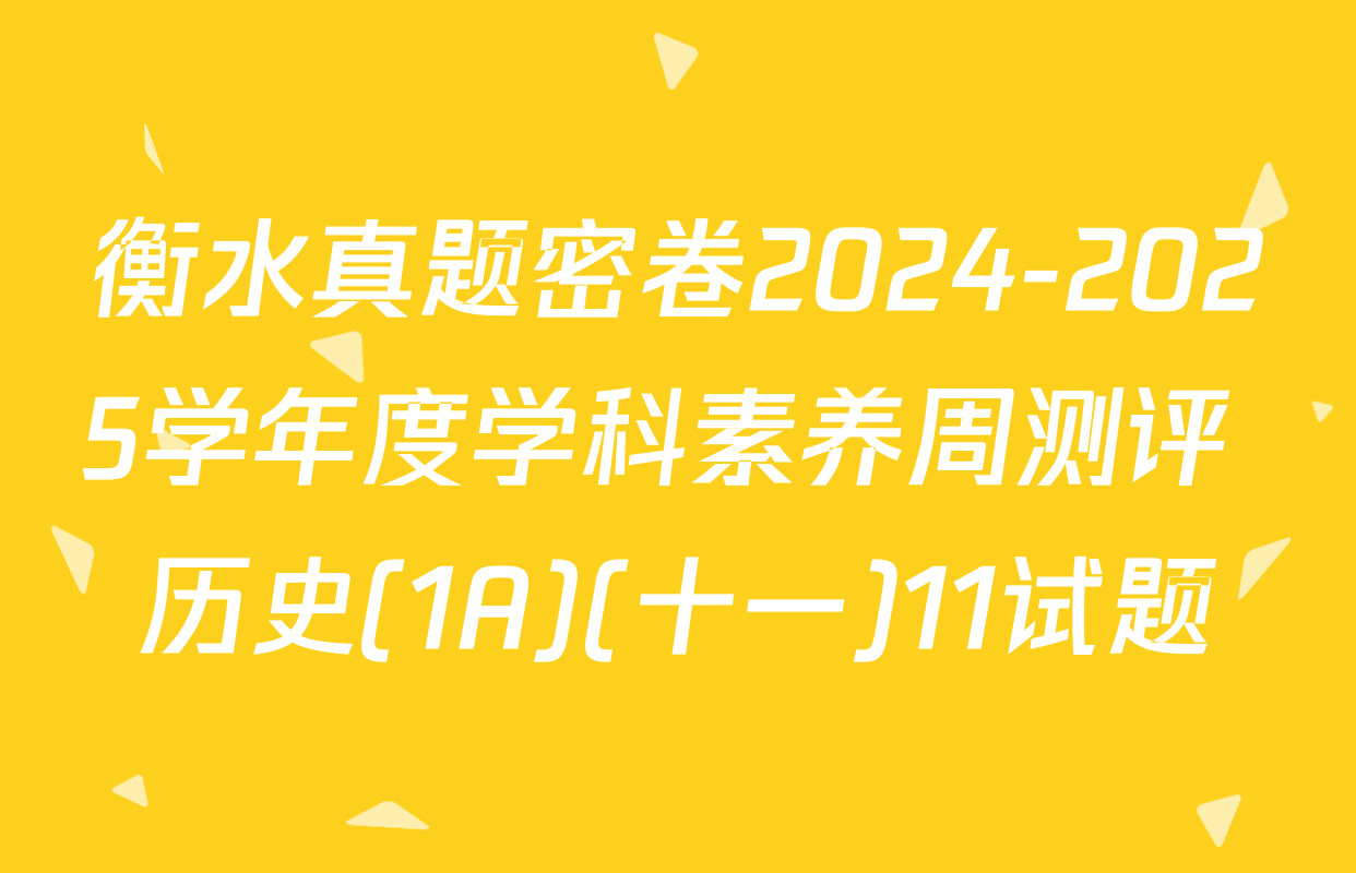 衡水真题密卷2024-2025学年度学科素养周测评 历史(1A)(十一)11试题