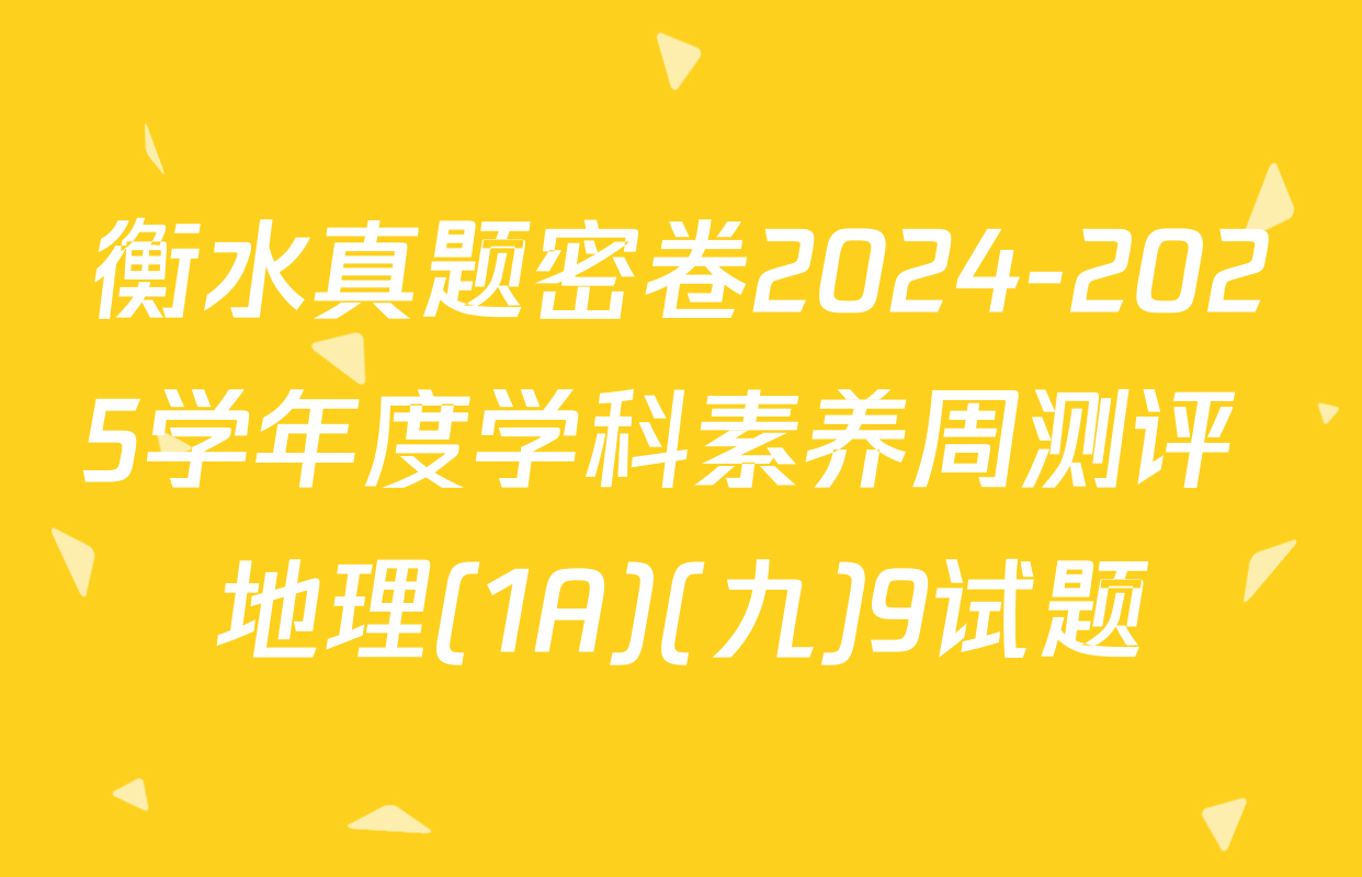 衡水真题密卷2024-2025学年度学科素养周测评 地理(1A)(九)9试题