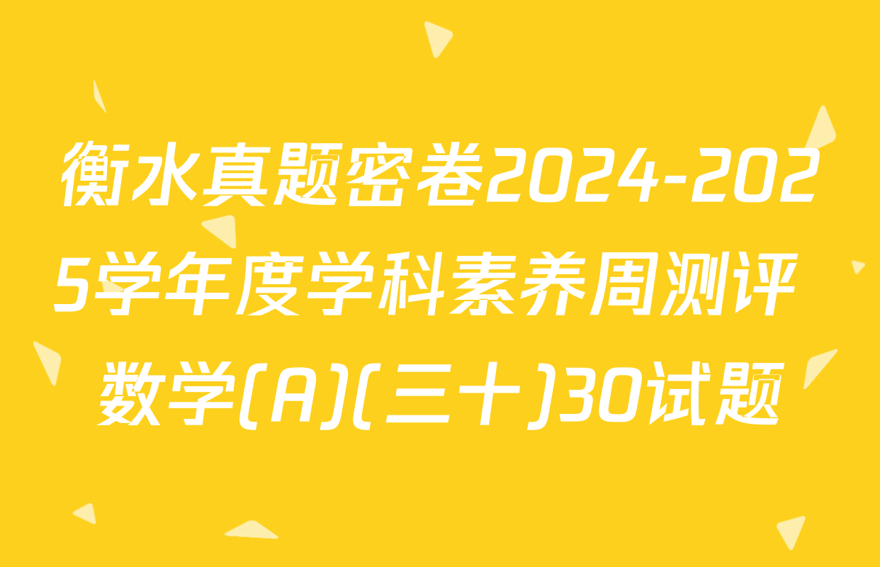 衡水真题密卷2024-2025学年度学科素养周测评 数学(A)(三十)30试题