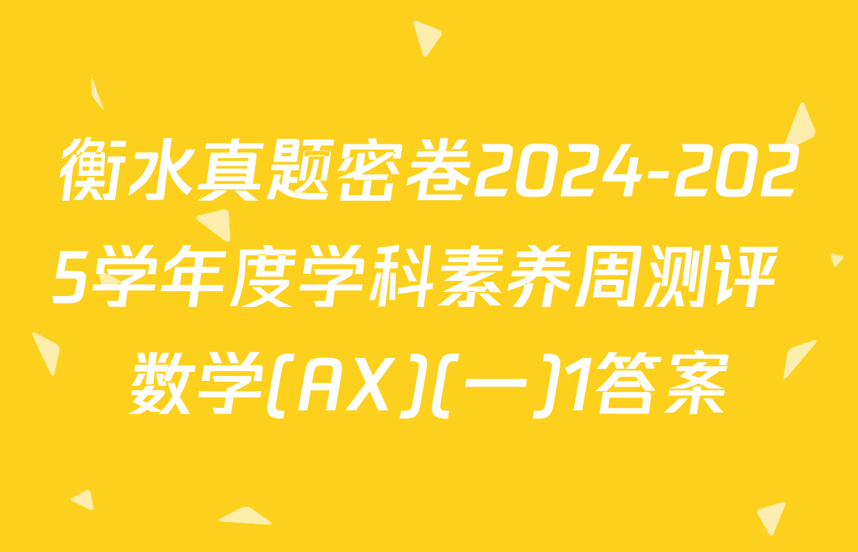 衡水真题密卷2024-2025学年度学科素养周测评 数学(AX)(一)1答案